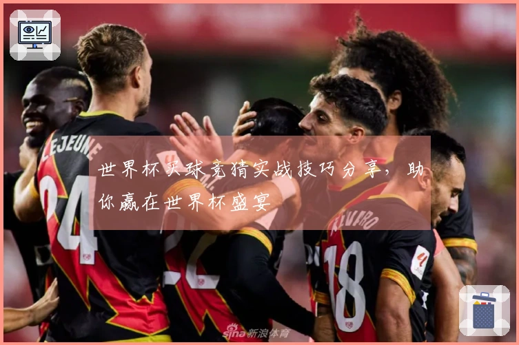 世界杯买球竞猜实战技巧分享，助你赢在世界杯盛宴